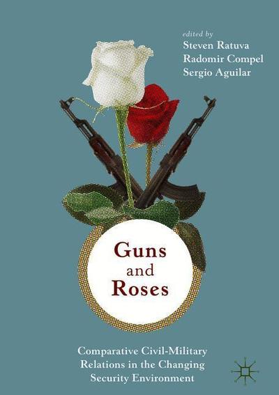Cover for Guns &amp; Roses: Comparative Civil-Military Relations in the Changing Security Environment (Hardcover Book) [2019 edition] (2019)