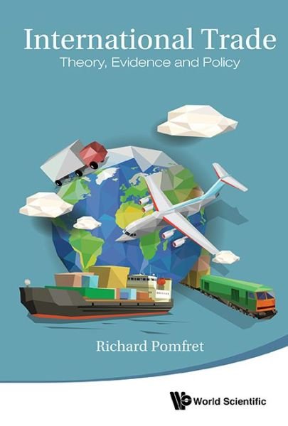 Cover for Pomfret, Richard (The Univ Of Adelaide, Australia &amp; The Johns Hopkins Univ, Italy) · International Trade: Theory, Evidence And Policy (Innbunden bok) (2016)
