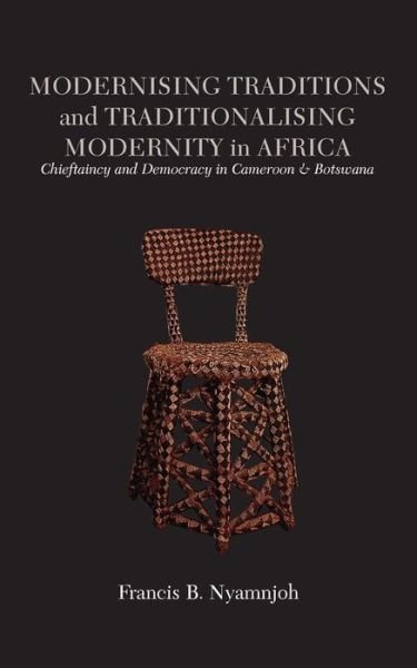 Cover for Francis B Nyamnjoh · Modernising Traditions and Traditionalising Modernity in Africa. Chieftaincy and Democracy in Cameroon and Botswana (Paperback Book) (2015)