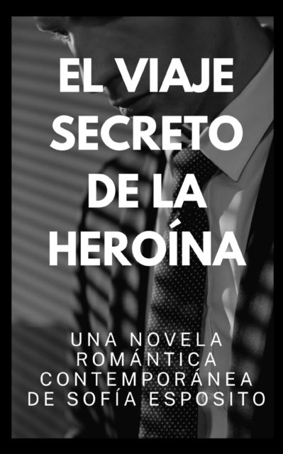 Cover for Sofia Esposito · El Viaje Secreto de la Heroina: Novela Romantica Contemporanea Chick lit Negra en Espanol (Paperback Book) (2022)