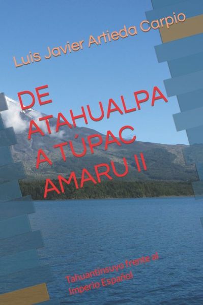 Cover for Luis Javier Artieda Javier Carpio · De Atahualpa a Tupac Amaru Ii: Tahuantinsuyo Frente Al Imperio Espanol - Peru - Una Sorprendente Historia (Paperback Book) (2022)