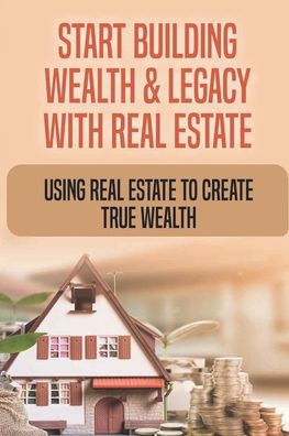 Cover for Jami Sulentic · Start Building Wealth &amp; Legacy With Real Estate (Paperback Book) (2021)