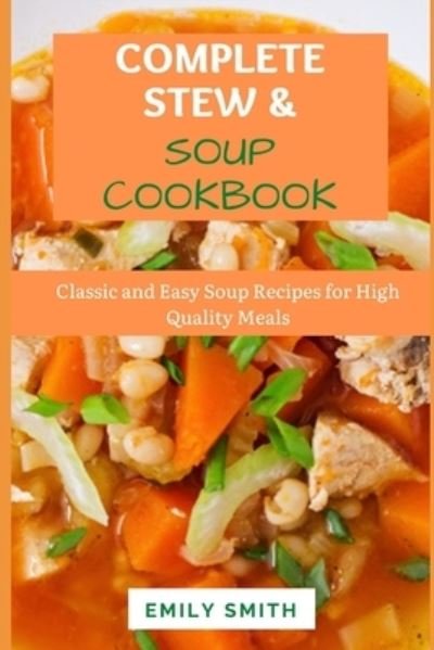Cover for Emily Smith · Complete Stews &amp; Soups Cookbook: Classic and Easy Soup Recipes for High Quality Meals (Paperback Book) (2021)