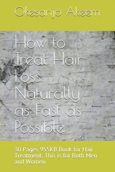 How to Treat Hair Loss Naturally as Fast as Possible: 30 Pages 955KB Book for Hair Treatment. This is for Both Men and Women - Okesanjo Akeem - Books - Independently Published - 9798522046071 - July 15, 2021