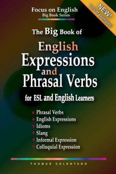The Big Book of English Expressions and Phrasal Verbs for ESL and English Learners; Phrasal Verbs, English Expressions, Idioms, Slang, Informal and Colloquial Expression - The Focus on English Grammar Big Book - Thomas Celentano - Books - Independently Published - 9798587777071 - December 28, 2020