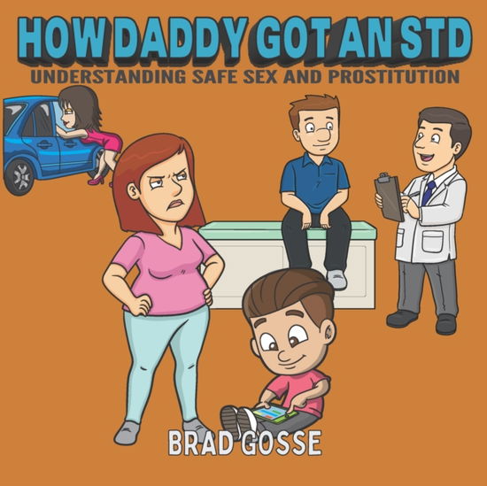 Cover for Brad Gosse · How Daddy Got An STD: Understanding Safe Sex And Prostitution - Rejected Children's Books (Paperback Book) (2020)