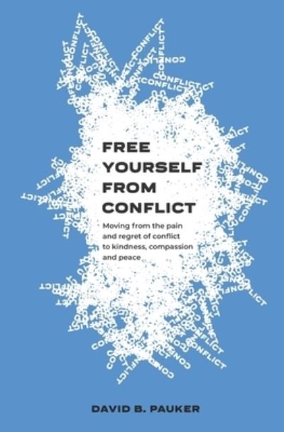 Free Yourself From Conflict: Moving from the pain and regret of conflict to kindness, compassion and peace - Pauker David B. Pauker - Books - Independently published - 9798616550071 - March 4, 2021