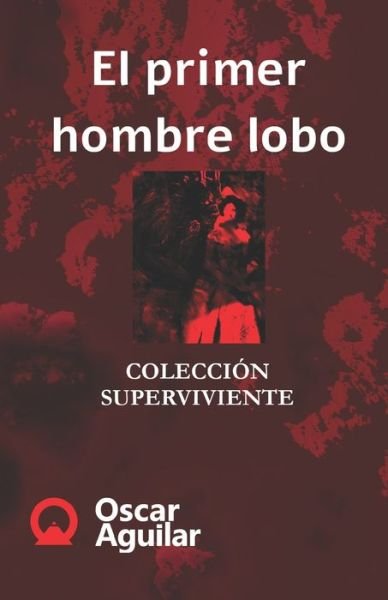 Cover for Oscar Aguilar · El primer hombre lobo (Pocketbok) (2020)