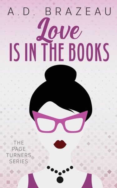 Love is in the Books: A Contemporary Romance Sprinkled with Chick-Lit and Rom-Com - Page Turners - A D Brazeau - Books - Independently Published - 9798744893071 - May 16, 2021