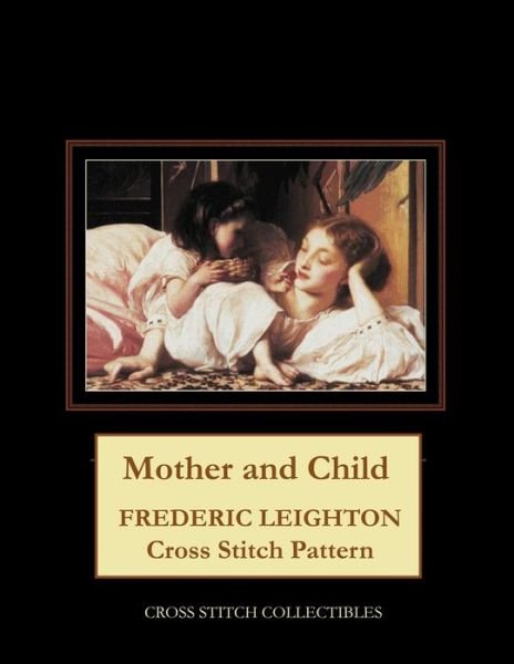 Mother and Child: Frederic Leighton Cross Stitch Pattern - Kathleen George - Książki - Independently Published - 9798747834071 - 2 maja 2021