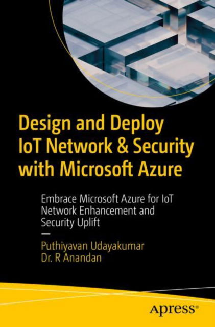 Puthiyavan Udayakumar · Design and Deploy IoT Network & Security with Microsoft Azure: Embrace Microsoft Azure for IoT Network Enhancement and Security Uplift (Paperback Book) (2024)