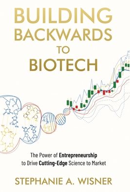 Building Backwards to Biotech: The Power of Entrepreneurship to Drive Cutting-Edge Science to Market - Stephanie Wisner - Books - New Degree Press - 9798885048071 - October 20, 2022