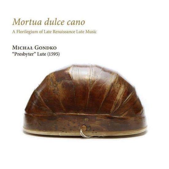 Mortua Dulce Cano. A Florilegium Of Late Renaissance Lute Music - Michal Gondko - Muziek - RAMEE - 4250128520072 - 4 maart 2022