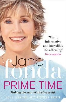 Prime Time: Love, Health, Sex, Fitness, Friendship, Spirit; Making the Most of All of Your Life - Jane Fonda - Kirjat - Ebury Publishing - 9780091940072 - torstai 21. kesäkuuta 2012