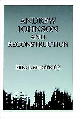 Cover for McKitrick, Eric L. (Professor of History, Professor of History, Columbia University) · Andrew Johnson and Reconstruction (Paperback Book) (1989)