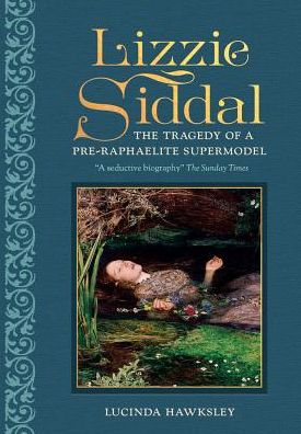 Cover for Lucinda Hawksley · Lizzie Siddal: The Tragedy of a Pre-Raphaelite Supermodel (Hardcover Book) (2017)