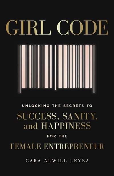Cover for Cara Alwill Leyba · Girl Code: Unlocking the Secrets to Success, Sanity and Happiness for the Female Entrepreneur (Paperback Bog) (2017)
