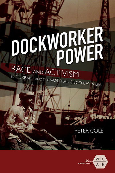 Cover for Peter Cole · Dockworker Power: Race and Activism in Durban and the San Francisco Bay Area - Working Class in American History (Gebundenes Buch) (2018)