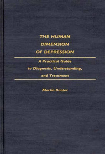 The Human Dimension of Depression: A Practical Guide to Diagnosis, Understanding, and Treatment - Martin Kantor - Books - Bloomsbury Publishing Plc - 9780275940072 - January 27, 1992