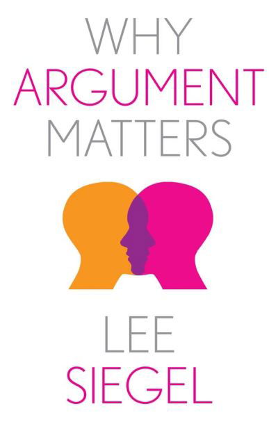 Why Argument Matters - Why X Matters S. - Lee Siegel - Books - Yale University Press - 9780300271072 - May 9, 2023