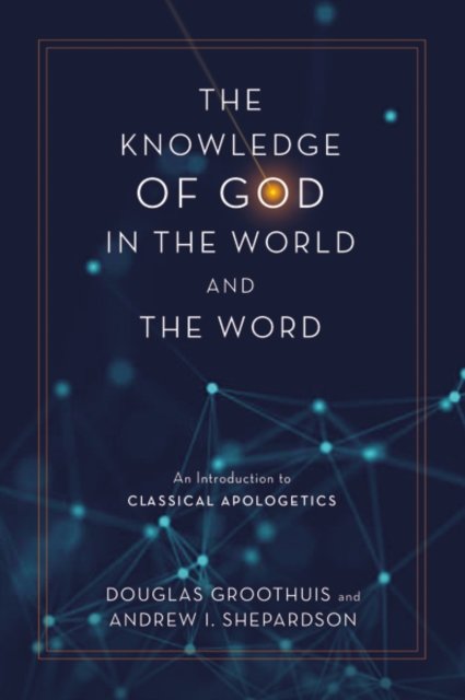 Cover for Douglas Groothuis · The Knowledge of God in the World and the Word: An Introduction to Classical Apologetics (Hardcover Book) (2023)