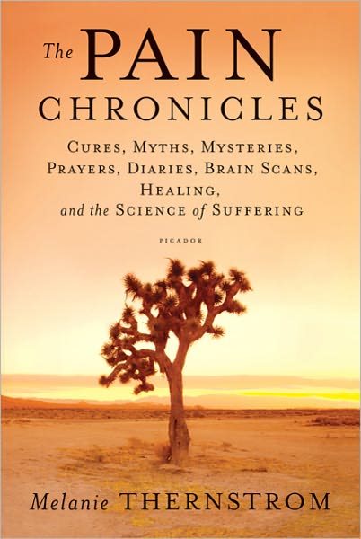 Cover for Melanie Thernstrom · The Pain Chronicles: Cures, Myths, Mysteries, Prayers, Diaries, Brain Scans, Healing, and the Science of Suffering (Paperback Book) (2011)