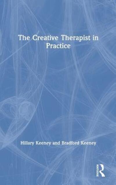 Cover for Keeney, Hillary, Ph.D. · The Creative Therapist in Practice (Hardcover Book) (2019)