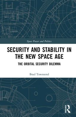 Cover for Brad Townsend · Security and Stability in the New Space Age: The Orbital Security Dilemma - Space Power and Politics (Hardcover Book) (2020)