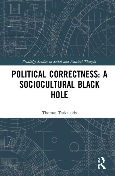 Cover for Tsakalakis, Thomas (University of Athens, Greece) · Political Correctness: A Sociocultural Black Hole - Routledge Studies in Social and Political Thought (Innbunden bok) (2020)