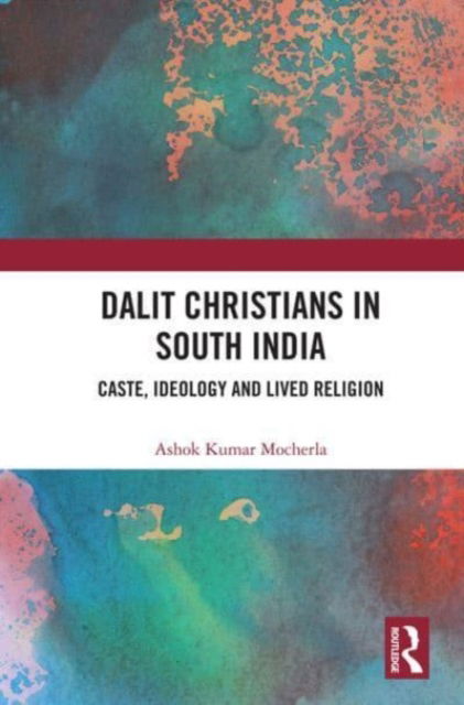 Cover for Mocherla, Ashok Kumar (Indian Institute of Technology Indore, India) · Dalit Christians in South India: Caste, Ideology and Lived Religion (Paperback Book) (2023)