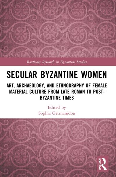 Cover for Sophia Germanidou · Secular Byzantine Women: Art, Archaeology, and Ethnography of Female Material Culture from Late Roman to Post-Byzantine Times - Routledge Research in Byzantine Studies (Paperback Book) (2023)