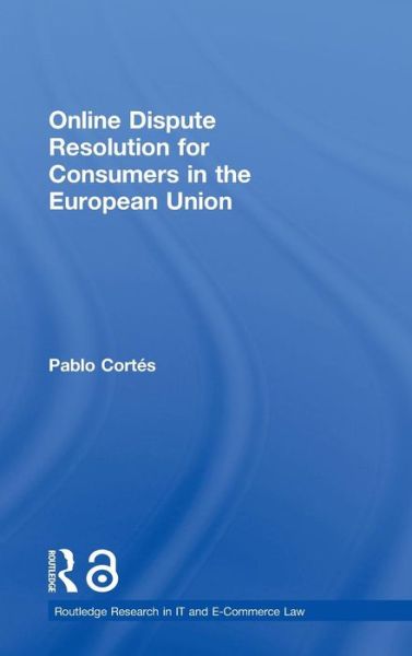 Pablo Cortes · Online Dispute Resolution for Consumers in the European Union - Routledge Research in Information Technology and E-Commerce Law (Hardcover Book) (2010)