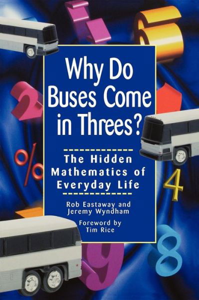 Why Do Buses Come in Threes?: the Hidden Mathematics of Everyday Life - Robert Eastaway - Kirjat - John Wiley and Sons Ltd - 9780471379072 - keskiviikko 1. maaliskuuta 2000