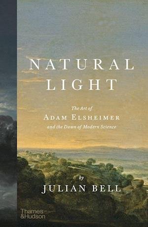 Cover for Julian Bell · Natural Light: The Art of Adam Elsheimer and the Dawn of Modern Science (Hardcover Book) (2023)