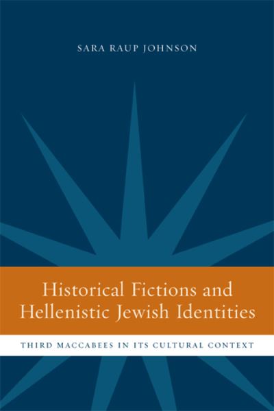 Cover for Sara Raup Johnson · Historical Fictions and Hellenistic Jewish Identity: Third Maccabees in Its Cultural Context - Hellenistic Culture and Society (Hardcover Book) (2005)