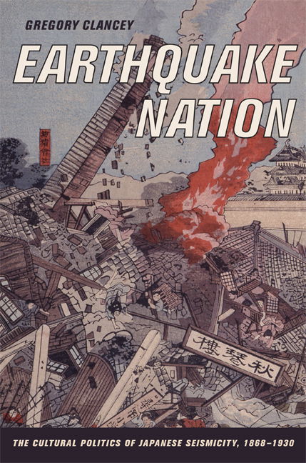 Cover for Greg Clancey · Earthquake Nation: The Cultural Politics of Japanese Seismicity, 1868-1930 (Hardcover Book) (2006)