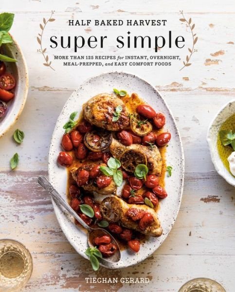 Cover for Tieghan Gerard · Half Baked Harvest Super Simple: 150 Recipes for Instant, Overnight, Meal-Prepped, and Easy Comfort Foods (Hardcover Book) (2019)