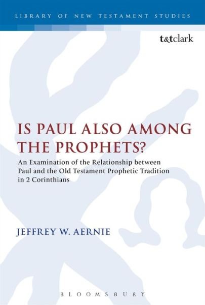 Cover for Jeffrey W. Aernie · Is Paul Also Among the Prophets?: an Examination of the Relationship Between Paul and the Old Testament Prophetic Tradition in 2 Corinthians (Library of New Testament Studies) (Paperback Book) [Nippod edition] (2014)