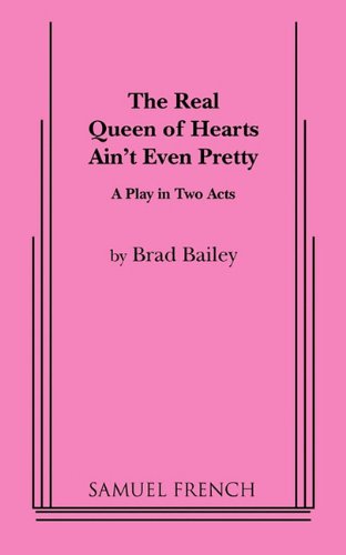 Cover for Brad Bailey · The Real Queen of Hearts Ain't Even Pretty (Paperback Book) [Samuel French Acting edition] (2011)