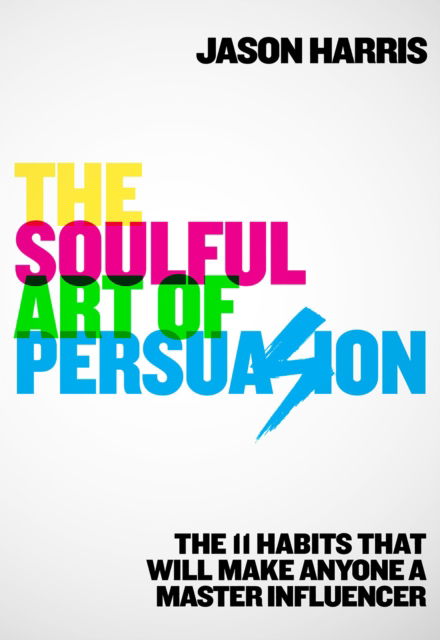 Cover for Jason Harris · The Soulful Art of Persuasion: The 11 Habits That Can Make Anyone a Master Influencer (Paperback Book) (2019)