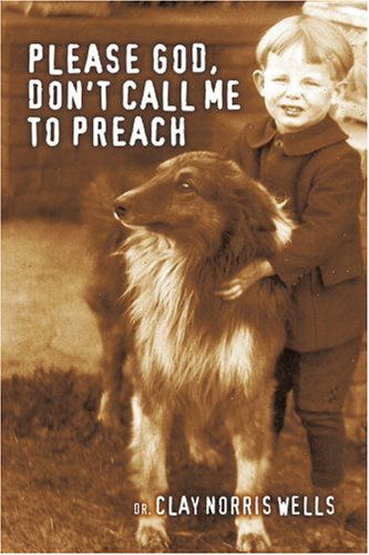 Please God, Don't Call Me to Preach - Dr. Clay Wells - Livros - iUniverse, Inc. - 9780595330072 - 13 de outubro de 2004
