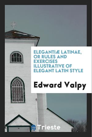 Cover for Edward Valpy · Elegantiae Latinae, or Rules and Exercises Illustrative of Elegant Latin Style (Paperback Book) (2018)