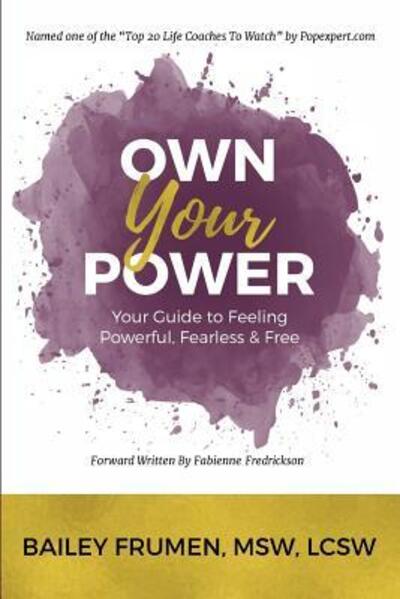 Own Your Power - Bailey Frumen - Książki - Own Your Power Publishing - 9780692800072 - 24 października 2016