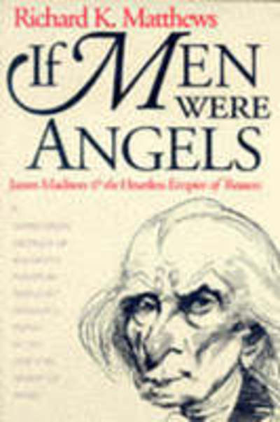 Cover for Richard K. Matthews · If Men Were Angels: James Madison and the Heartless Empire of Reason - American Political Thought (Paperback Book) [New edition] (1995)