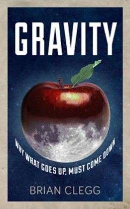 Cover for Brian Clegg · Gravity: Why What Goes up Must Come Down (Paperback Book) (2013)