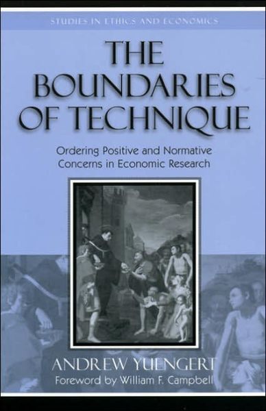 The Boundaries of Technique: Ordering Positive and Normative Concerns in Economic Research - Studies in Ethics and Economics - Andrew Yuengert - Books - Lexington Books - 9780739107072 - April 9, 2004
