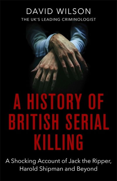 Cover for David Wilson · A History Of British Serial Killing: The Shocking Account of Jack the Ripper, Harold Shipman and Beyond (Paperback Book) (2020)