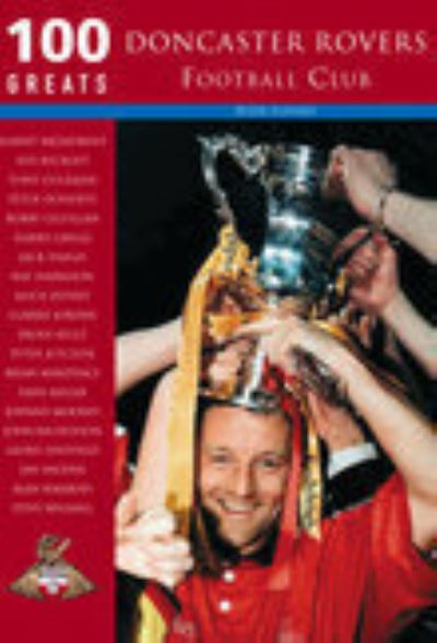 Doncaster Rovers Football Club: 100 Greats - Peter Tuffrey - Kirjat - The History Press Ltd - 9780752427072 - maanantai 1. heinäkuuta 2002