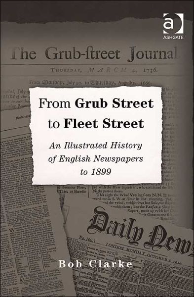 Cover for Bob Clarke · From Grub Street to Fleet Street: An Illustrated History of English Newspapers to 1899 (Hardcover Book) [New edition] (2004)