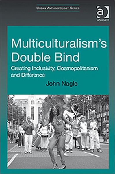 Cover for John Nagle · Multiculturalism's Double-Bind: Creating Inclusivity, Cosmopolitanism and Difference - Urban Anthropology (Hardcover Book) [New edition] (2009)